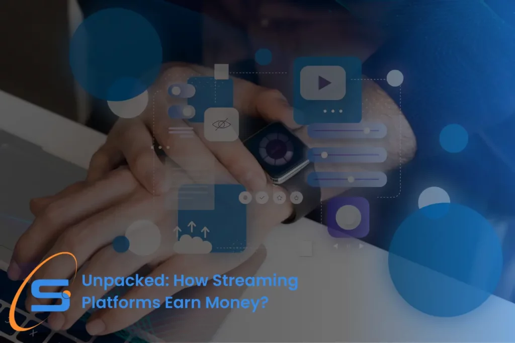 Unpacked: How Streaming Platforms Earn Money?