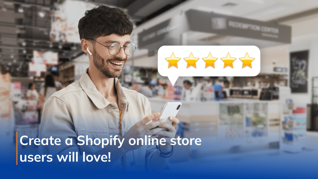 Create a Shopify online store users will love!