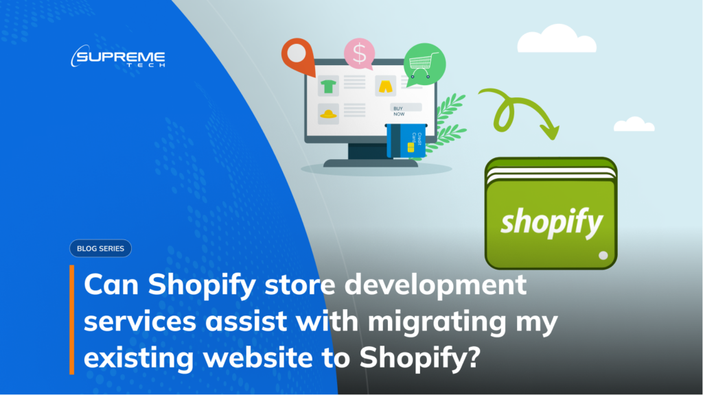 Can Shopify store development services assist with migrating my existing website to Shopify?