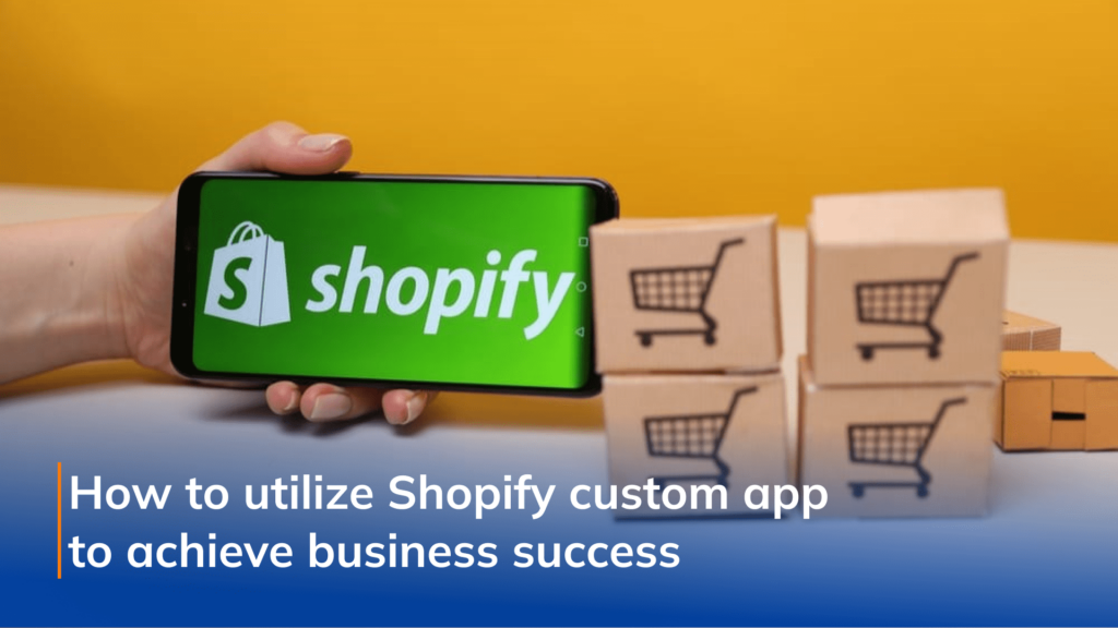 utilize shopify custom app to achieve business success