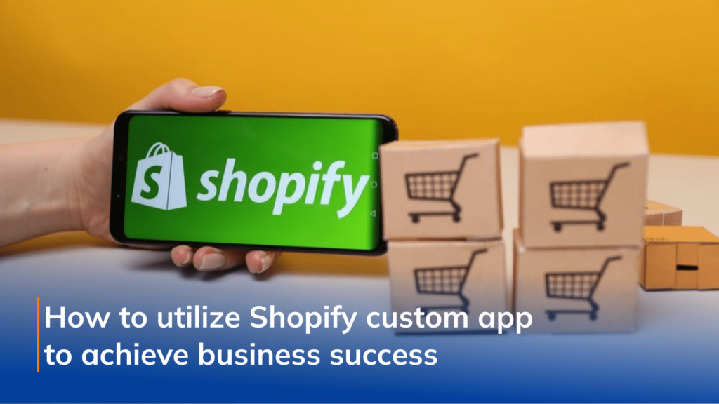 utilize shopify custom app to achieve business success utilize shopify custom app to achieve business success