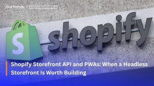 Shopify Storefront API and PWAs: When a Headless Storefront Is Worth Building
