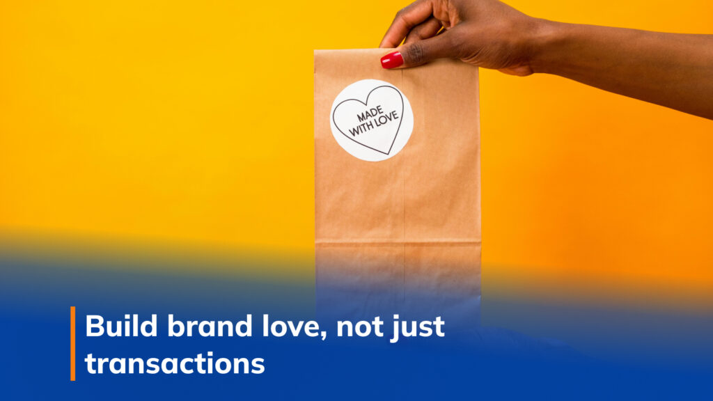Build brand love, not just transactions