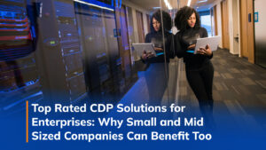 Top Rated CDP Solutions for Enterprises: Why Small and Mid Sized Companies Can Benefit Too