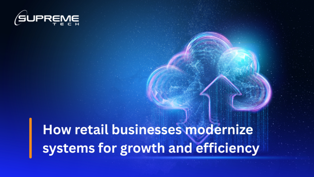 How retail businesses modernize systems for growth and efficiency