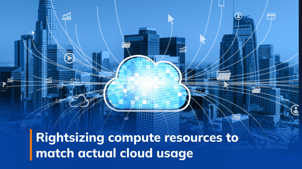 small retail business Rightsizing compute resources to match actual cloud usage 