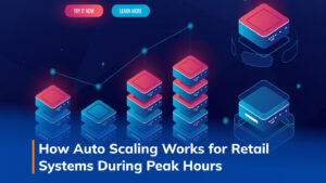 How Auto Scaling Works for Retail Systems During Peak Hours