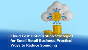 Cloud Cost Optimization Strategies for Small Retail Business, Practical Ways to Reduce Spending