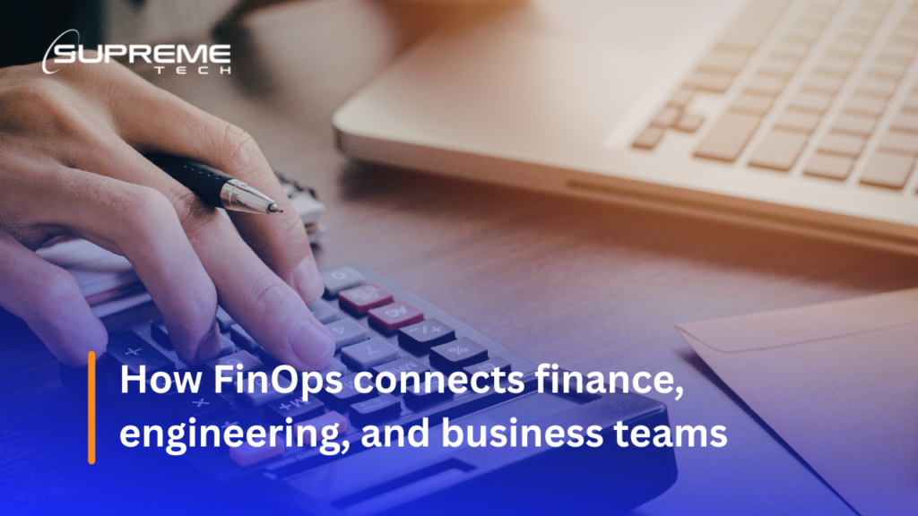 How FinOps connects finance, engineering, and business teams