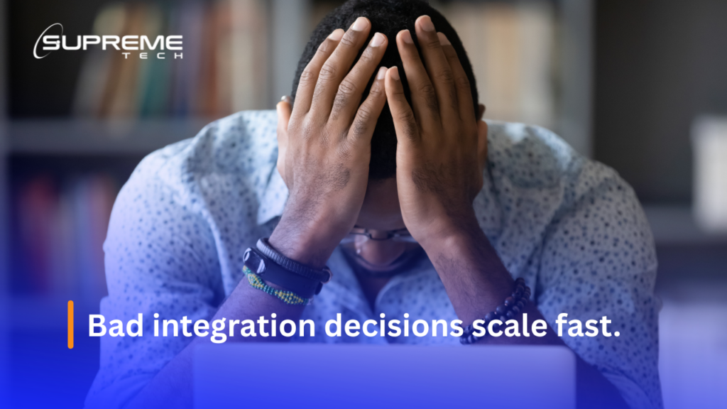 Bad integration decisions scale fast.