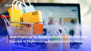 Best Practices for Retail Customer Data Platform Success in Modernizing Omnichannel Systems