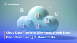 Cloud Data Platform: Why Retail Brands Need One Before Scaling Customer Data