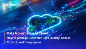 Data Governance in Cloud: How to Manage Customer Data Quality, Access Control, and Compliance