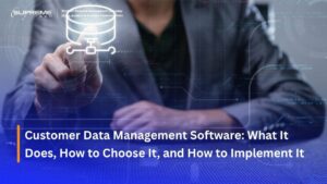 Customer Data Management Software: What It Does, How to Choose It, and How to Implement It