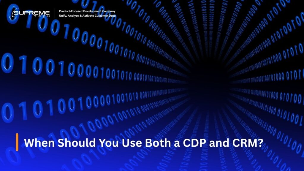 When Should You Use Both a CDP and CRM?