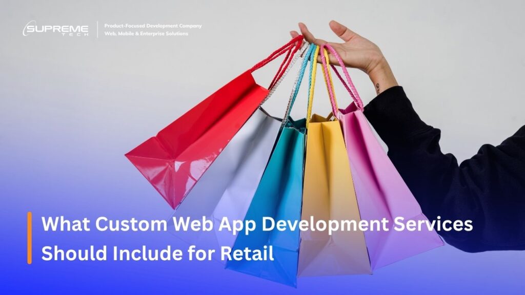 What Custom Web App Development Services Should Include for Retail