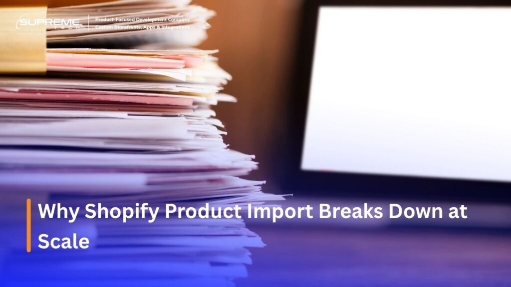 Why Shopify Product Import Breaks Down at Scale