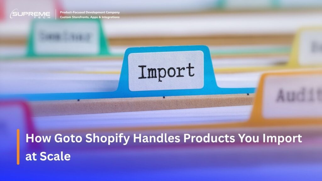 How Goto Shopify Handles Products You Import at Scale