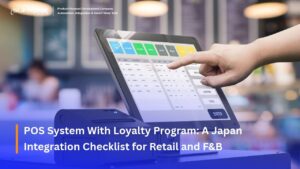 POS System With Loyalty Program A Japan Integration Checklist for Retail and F&B